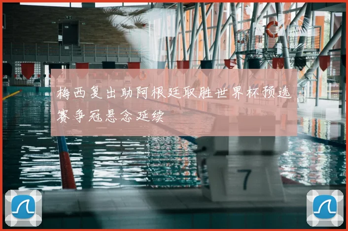 梅西复出助阿根廷取胜世界杯预选赛争冠悬念延续