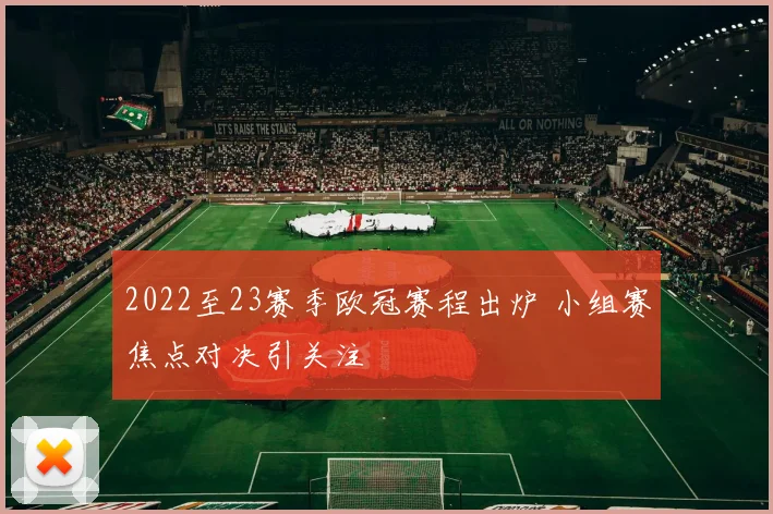 2022至23赛季欧冠赛程出炉 小组赛焦点对决引关注