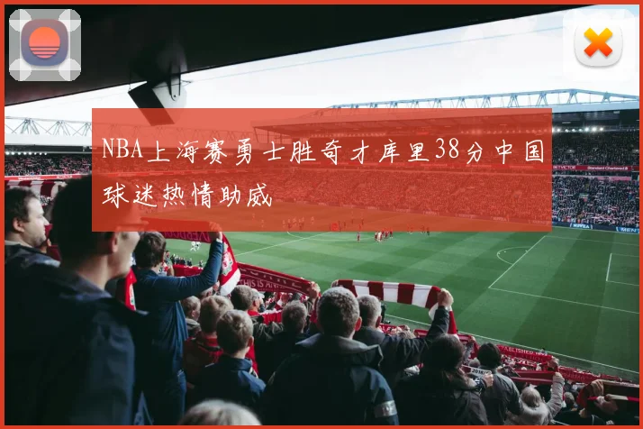 NBA上海赛勇士胜奇才库里38分中国球迷热情助威