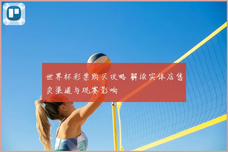 世界杯彩票购买攻略 解读实体店售卖渠道与观赛影响