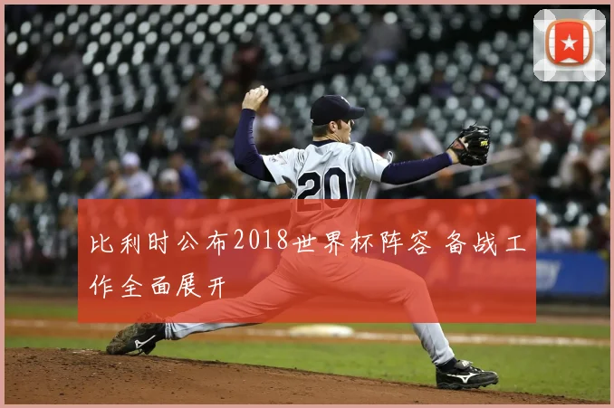 比利时公布2018世界杯阵容 备战工作全面展开